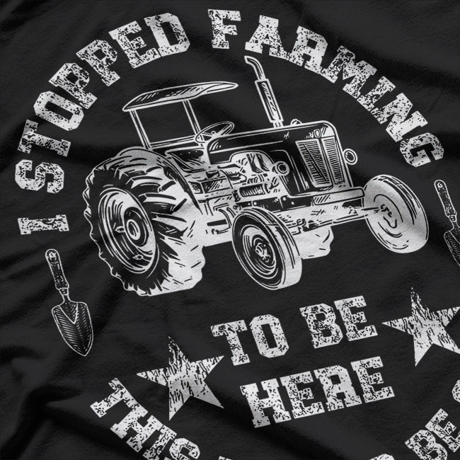 I Stopped Farming To Be Here – This Better Be Good T-Shirt