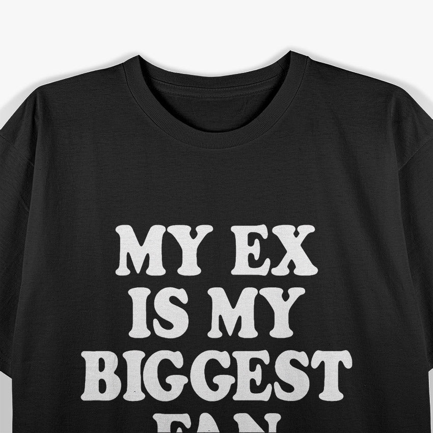 My Ex Is My Biggest Fan… Literally! Funny Breakup T-Shirt