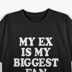 My Ex Is My Biggest Fan… Literally! Funny Breakup T-Shirt