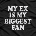 My Ex Is My Biggest Fan… Literally! Funny Breakup T-Shirt