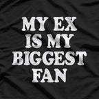 My Ex Is My Biggest Fan… Literally! Funny Breakup T-Shirt