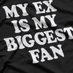 My Ex Is My Biggest Fan… Literally! Funny Breakup T-Shirt