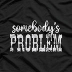 Somebody’s Problem – Funny Sarcastic Attitude Humor Meme Gift T-Shirt