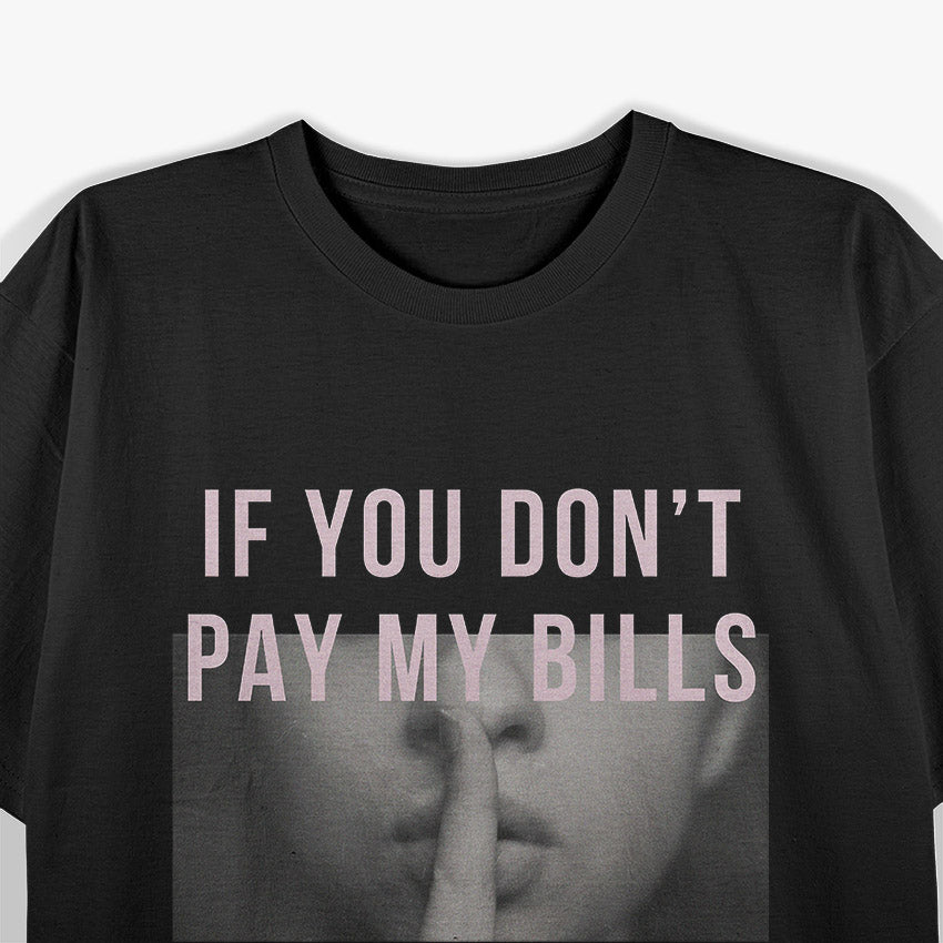 If You Don’t Pay My Bills, Shut Up T-Shirt