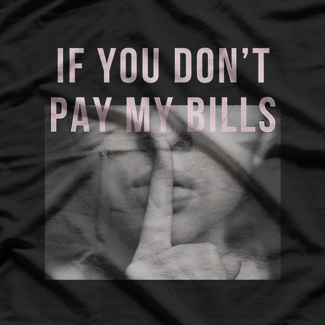 If You Don’t Pay My Bills, Shut Up T-Shirt