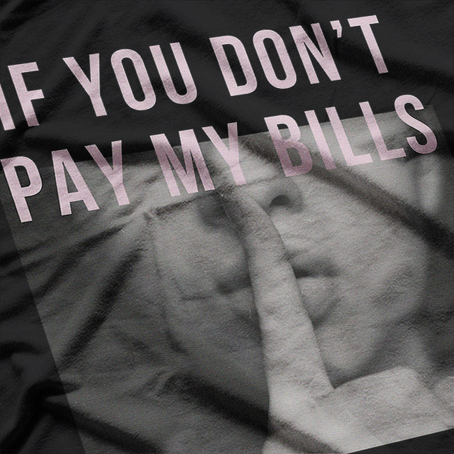 If You Don’t Pay My Bills, Shut Up T-Shirt