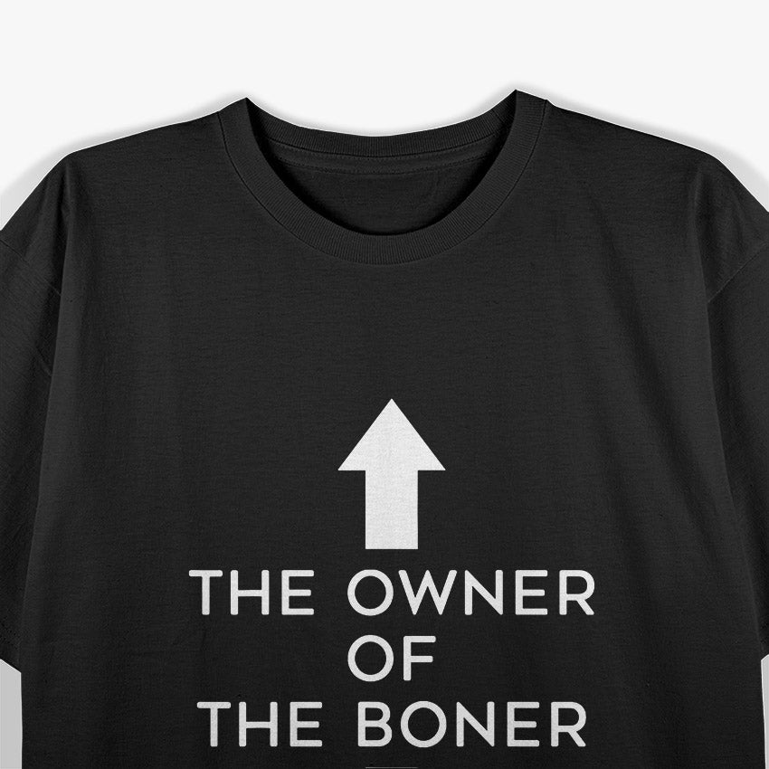The Owner of the Boner Adult Humor Dirty Joke T-Shirt