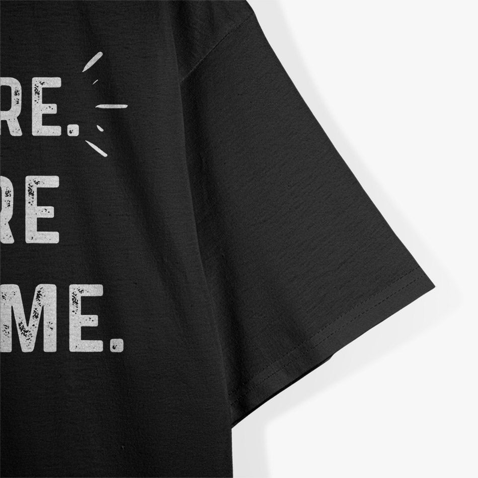 I’m Here You’re Welcome Funny Sarcastic T-Shirt