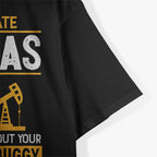 So You Hate Oil and Gas – Funny Energy Industry T-Shirt