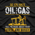 So You Hate Oil and Gas – Funny Energy Industry T-Shirt