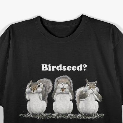 Birdseed? What Birdseed? Funny Squirrel T-Shirt