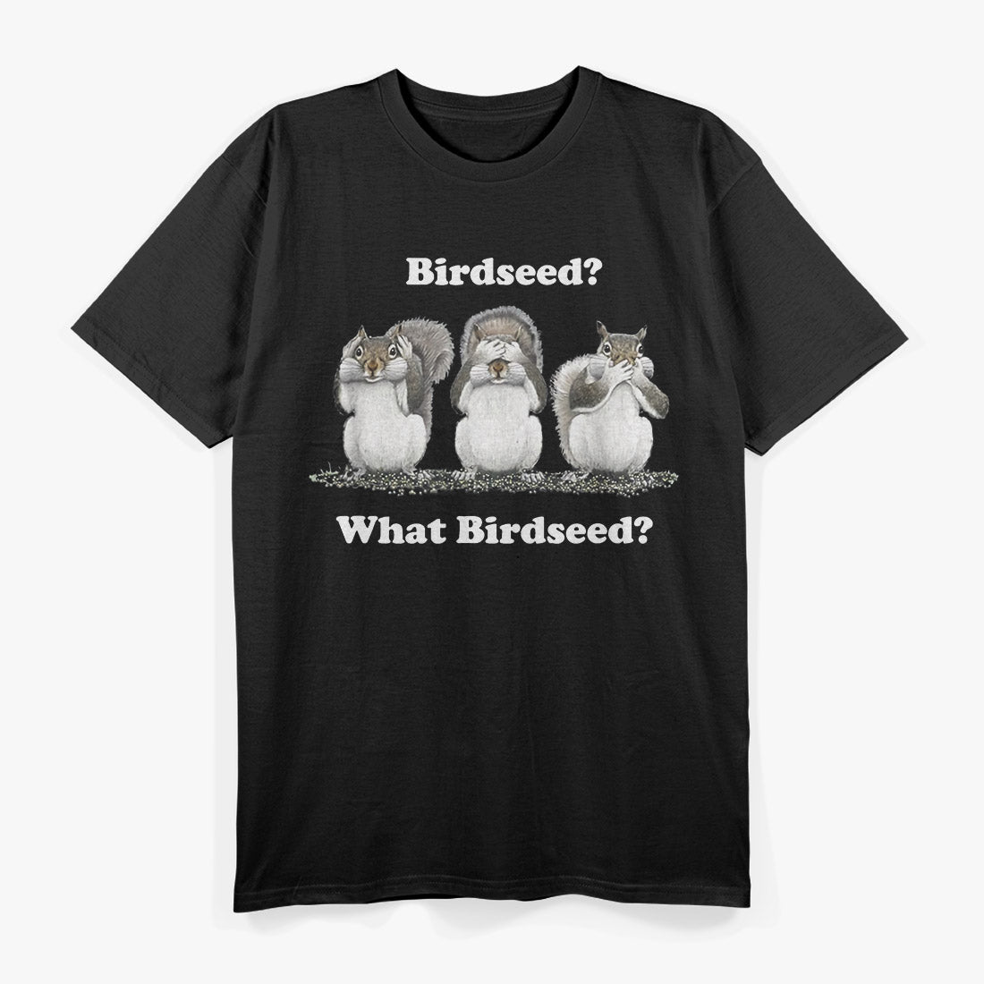 Birdseed? What Birdseed? Funny Squirrel T-Shirt