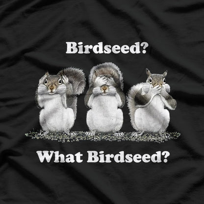 Birdseed? What Birdseed? Funny Squirrel T-Shirt