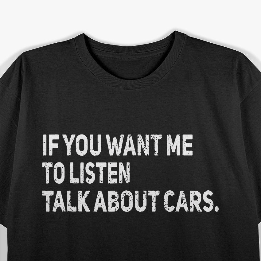If You Want Me to Listen, Talk About Cars T-Shirt