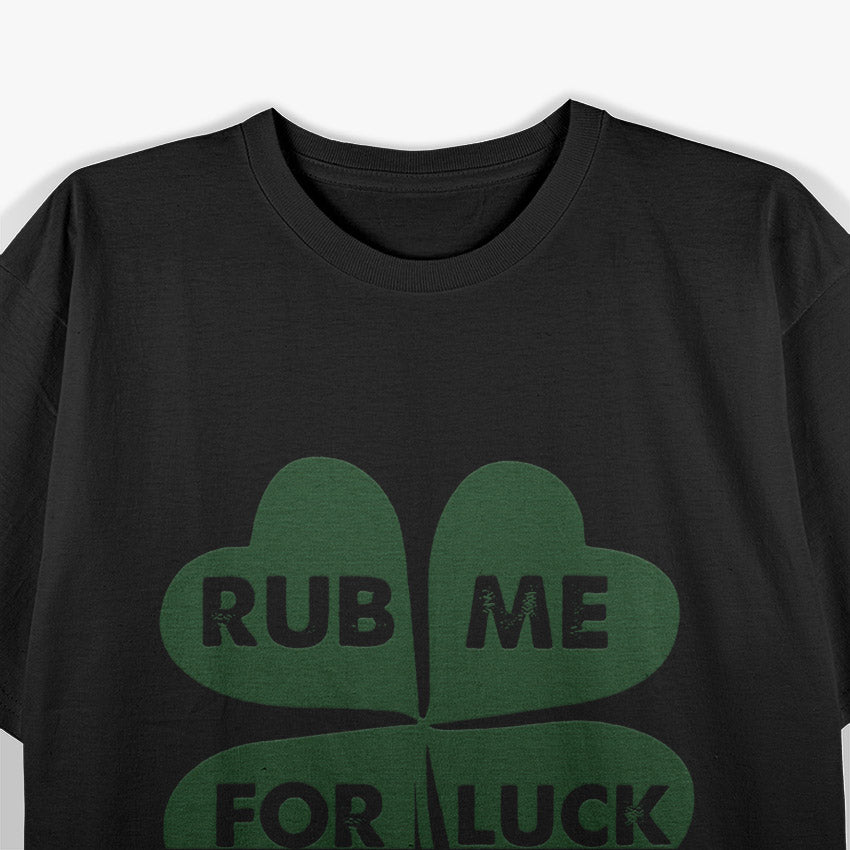 Rub Me for Luck Funny St. Patrick's Day Irish Shamrock Tee T-Shirt