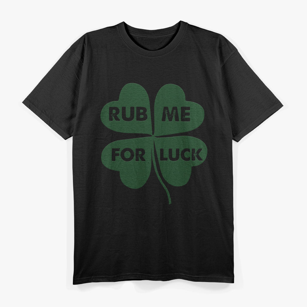 Rub Me for Luck Funny St. Patrick's Day Irish Shamrock Tee T-Shirt
