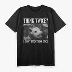 Opossum Think Twice? I Don't Even Think Once T-Shirt
