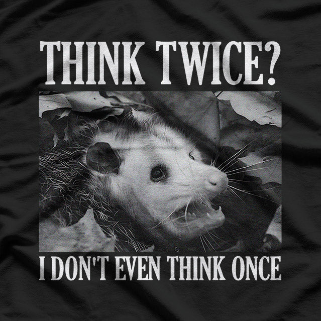 Opossum Think Twice? I Don't Even Think Once T-Shirt