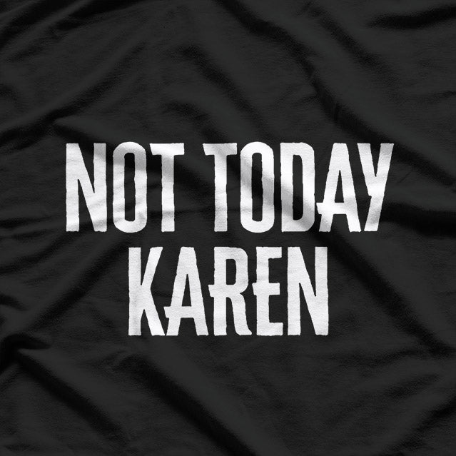 Not Today, Karen – The Ultimate Comeback T-Shirt