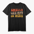 Smells Like Slut In Here: Bold and Funny Party T-Shirt
