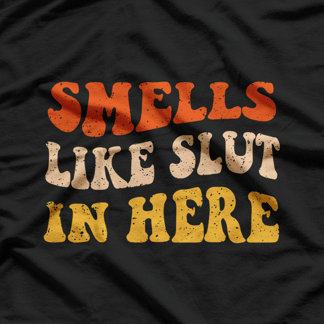 Smells Like Slut In Here: Bold and Funny Party T-Shirt