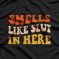 Smells Like Slut In Here: Bold and Funny Party T-Shirt