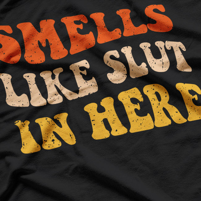 Smells Like Slut In Here: Bold and Funny Party T-Shirt
