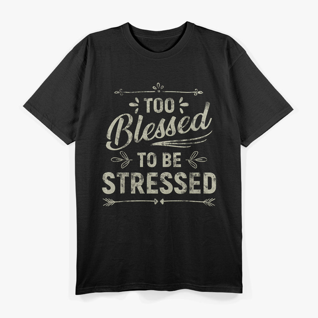 Too Blessed to Be Stressed Funny Positive Inspirational Saying T-Shirt