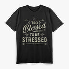Too Blessed to Be Stressed Funny Positive Inspirational Saying T-Shirt