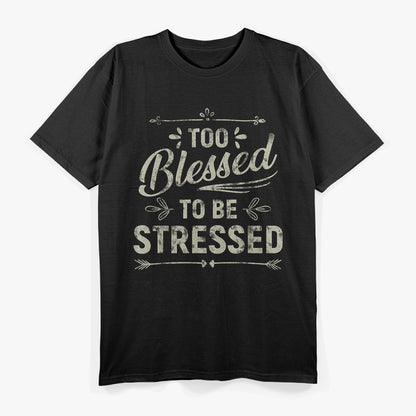 Too Blessed to Be Stressed Funny Positive Inspirational Saying T-Shirt