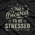 Too Blessed to Be Stressed Funny Positive Inspirational Saying T-Shirt