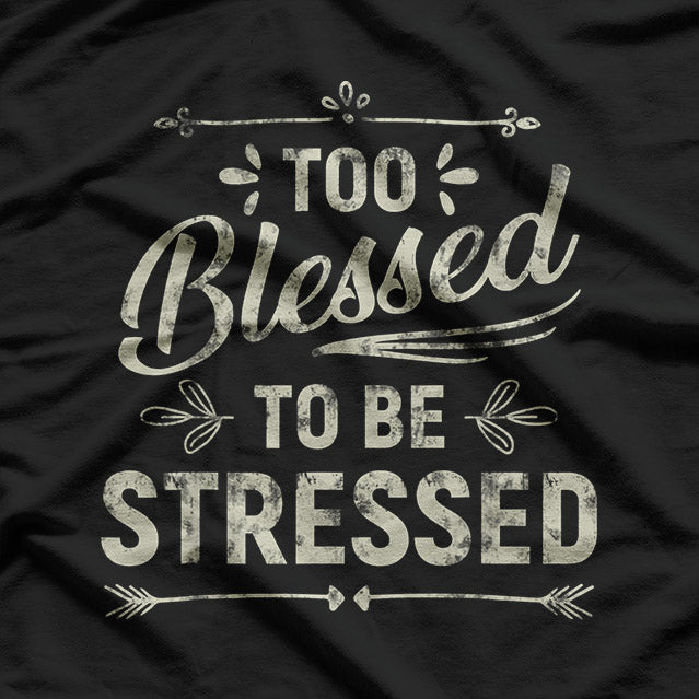 Too Blessed to Be Stressed Funny Positive Inspirational Saying T-Shirt