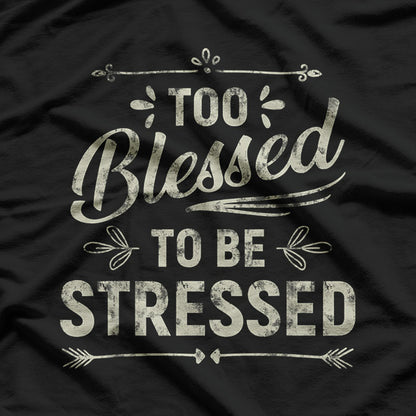 Too Blessed to Be Stressed Funny Positive Inspirational Saying T-Shirt