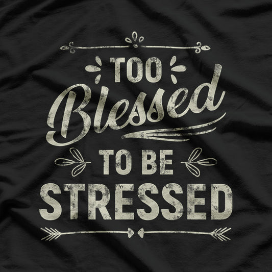 Too Blessed to Be Stressed Funny Positive Inspirational Saying T-Shirt