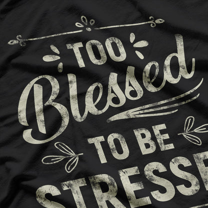 Too Blessed to Be Stressed Funny Positive Inspirational Saying T-Shirt