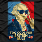 Too Cool for British Rule – George Washington 4th of July T-Shirt