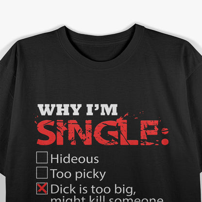 Why I’m Single? Too Big… Might Be Dangerous! T-Shirt