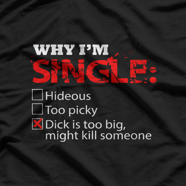 Why I’m Single? Too Big… Might Be Dangerous! T-Shirt