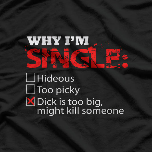 Why I’m Single? Too Big… Might Be Dangerous! T-Shirt