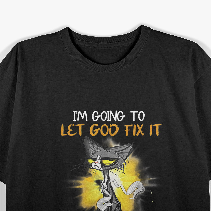 I'm Going To Let God Fix It, Because If I Fix It, I'm Going to Jail T-Shirt