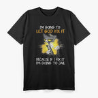 I'm Going To Let God Fix It, Because If I Fix It, I'm Going to Jail T-Shirt