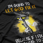 I'm Going To Let God Fix It, Because If I Fix It, I'm Going to Jail T-Shirt
