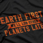 Earth First – We’ll Log Other Planets Later Eco Humor Love T-Shirt