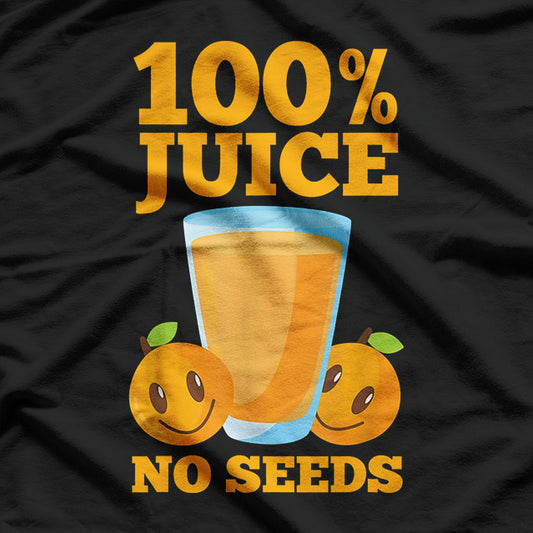 Funny 100% Juice, No Seeds T-Shirt