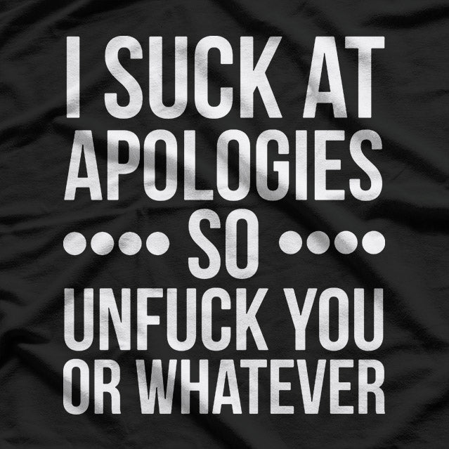 I Suck at Apologies, So Here’s My Unapologetic T-Shirt