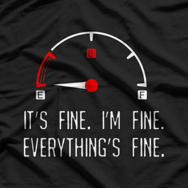 It’s Fine, I’m Fine, Everything’s Fine - Empty Car Fuel T-Shirt