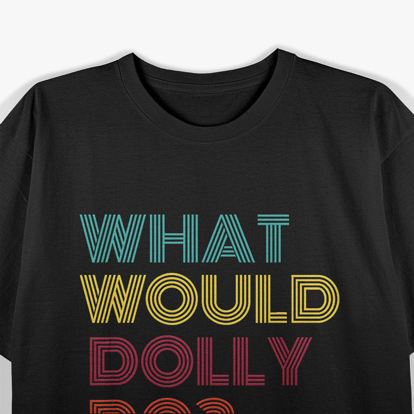 What Would Dolly Do Country Music Icon Fan T-Shirt