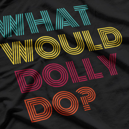 What Would Dolly Do Country Music Icon Fan T-Shirt