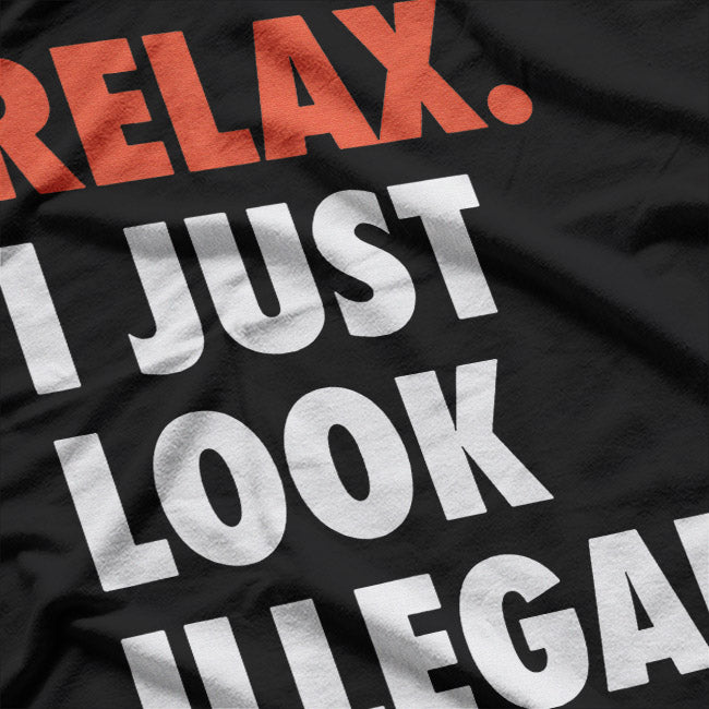 Relax, I Just Look Illegal T-Shirt