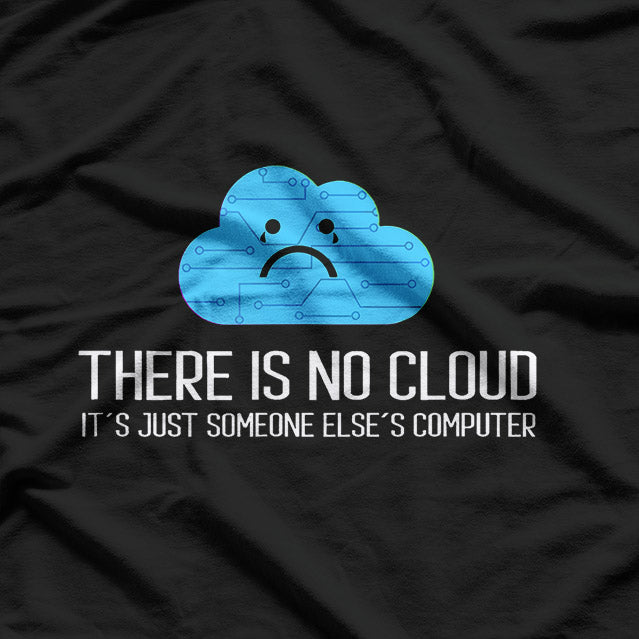 There Is No Cloud It’s Just Someone Else’s Computer Funny Tech T-Shirt